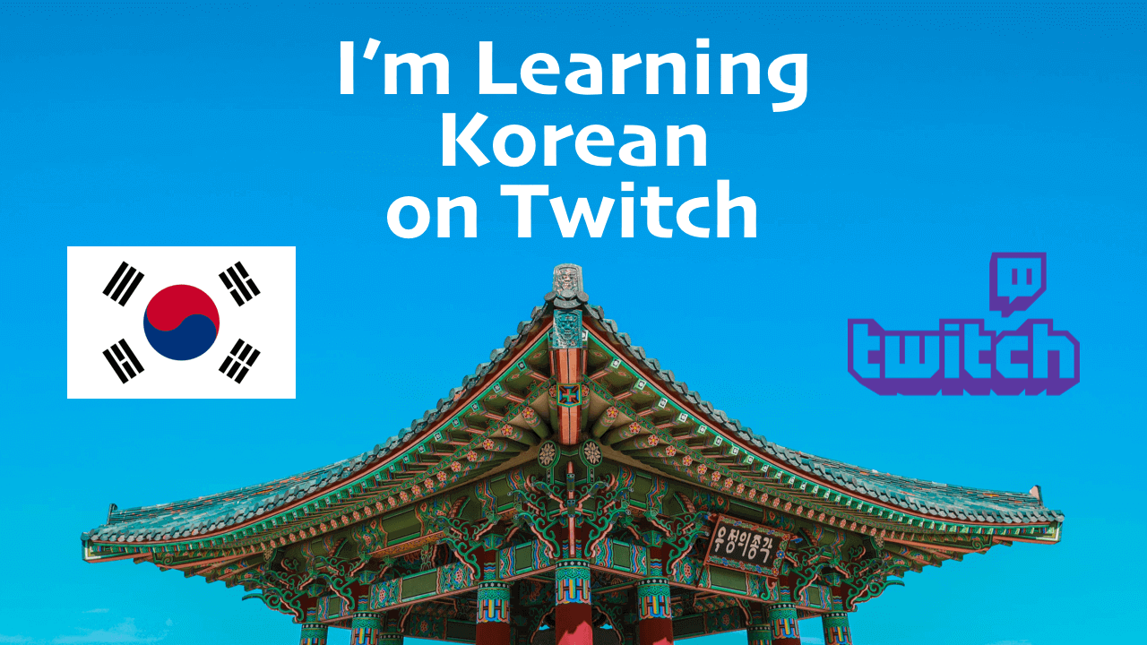 I'm Learning Korean on Twitch (Open Source Learning?)