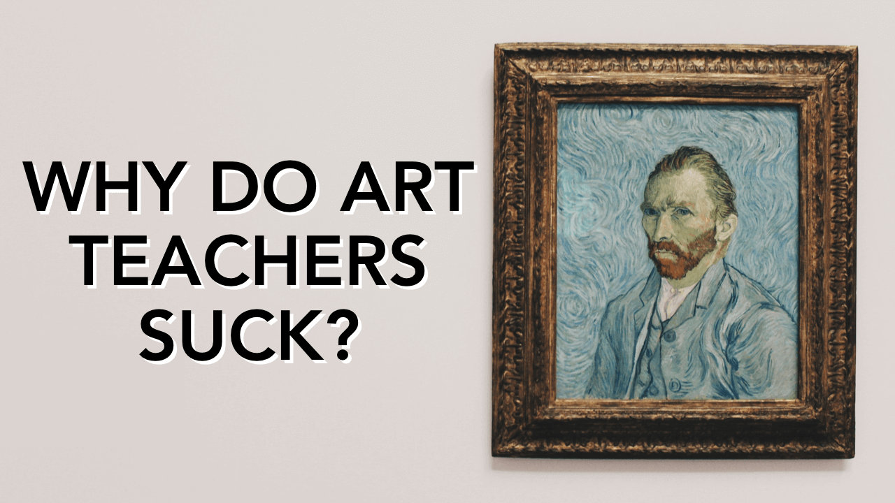Why Do Art Teachers Suck?